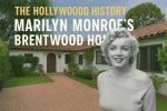 The Hollywood history of Marilyn Monroe’s Brentwood home.